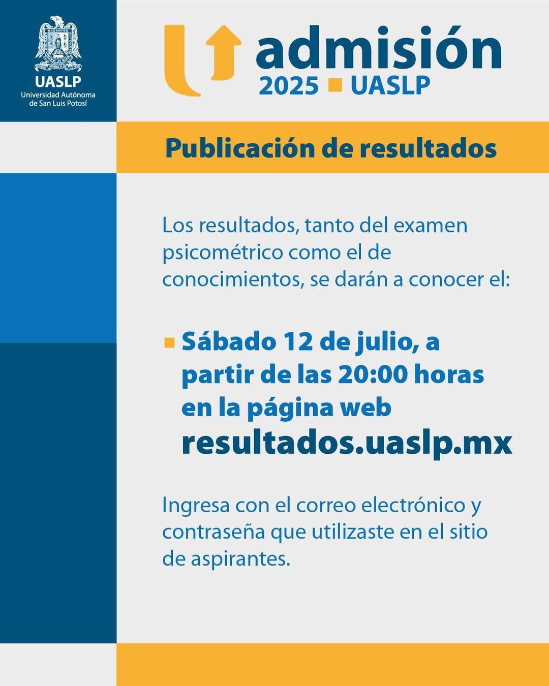 Puede ser una imagen de texto que dice "อูนัน သေမြုသ် មប จัเบร์ม UASLP UniversidadAutónoma es Universidad utónoma deSanLults ก Luis Potosi የ 2025 admisión UASLP Publicación de resultados Los resultados, tanto del examen psicométrico como el de conocimientos, se darán a conocer el: Sábado 12 de julio, a partir de las 20:00 horas en la página web resultados.uaslp.mx Ingresa con el correo electrónico y contraseña que utilizaste en el sitio de aspirantes."